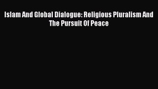 Download Islam And Global Dialogue: Religious Pluralism And The Pursuit Of Peace PDF Online