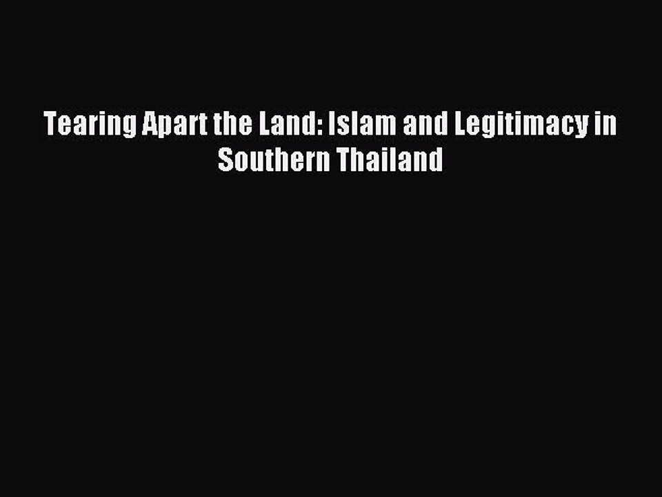 Download Tearing Apart the Land: Islam and Legitimacy in Southern Thailand PDF Online