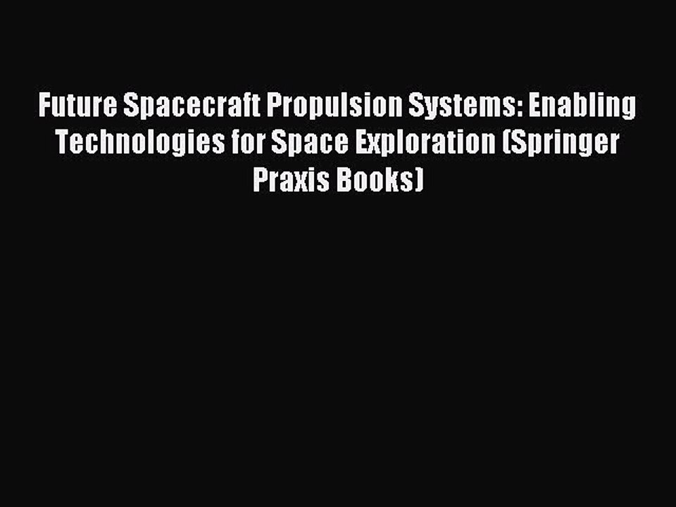 Read Future Spacecraft Propulsion Systems: Enabling Technologies for Space Exploration (Springer