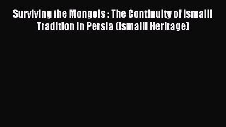 Read Surviving the Mongols : The Continuity of Ismaili Tradition in Persia (Ismaili Heritage)