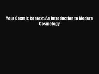 Read Your Cosmic Context: An Introduction to Modern Cosmology Ebook Free