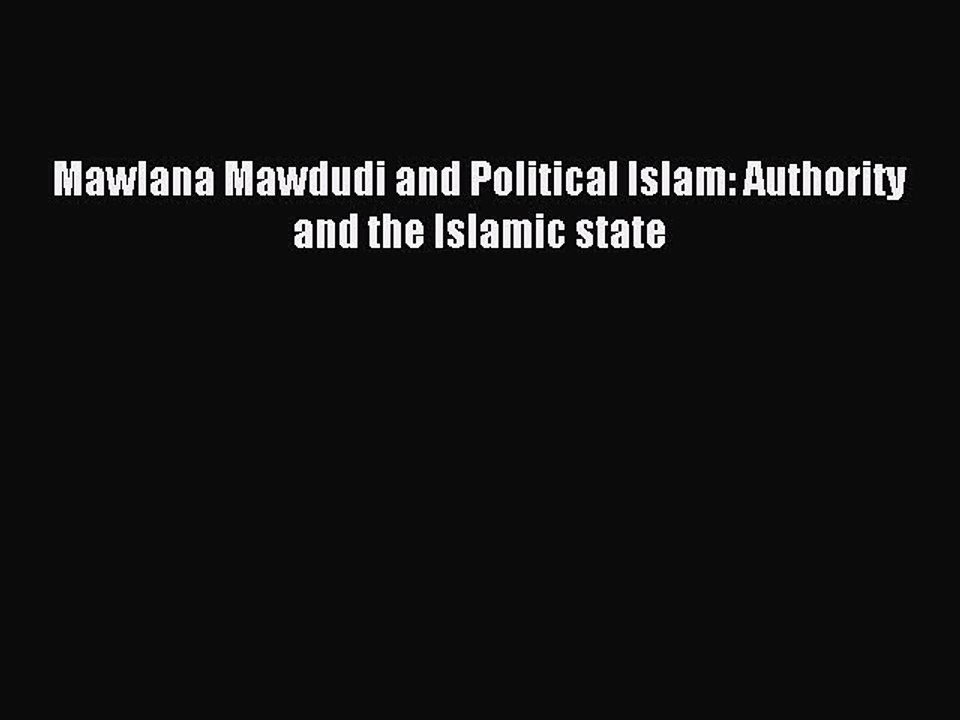 Read Mawlana Mawdudi and Political Islam: Authority and the Islamic state PDF Online
