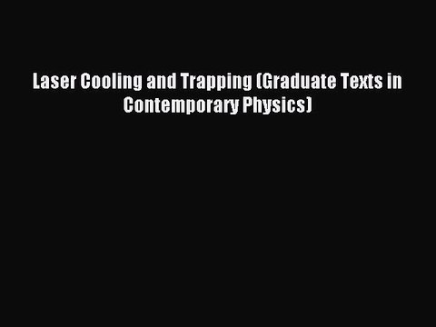 Read Laser Cooling and Trapping (Graduate Texts in Contemporary Physics) Ebook Free