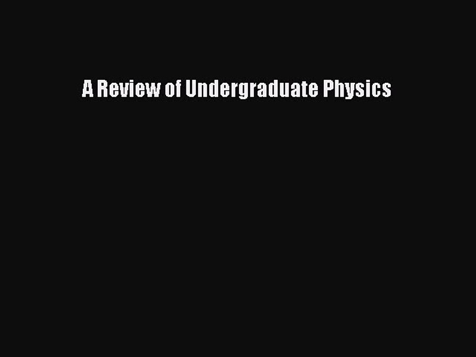 Download A Review of Undergraduate Physics PDF Online
