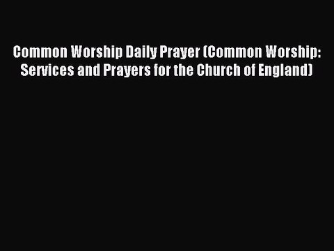 Download Common Worship Daily Prayer (Common Worship: Services and Prayers for the Church of