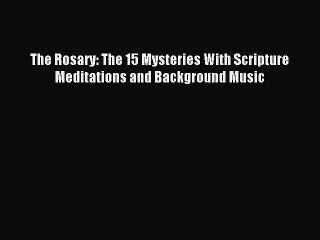 Download The Rosary: The 15 Mysteries With Scripture Meditations and Background Music Ebook