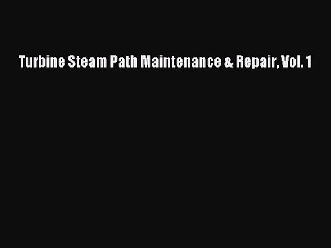 Download Turbine Steam Path Maintenance & Repair Vol. 1 Ebook Online