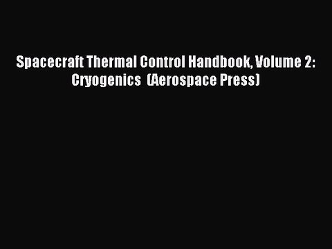 Read Spacecraft Thermal Control Handbook Volume 2: Cryogenics (Aerospace Press) Ebook Free