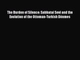 Read The Burden of Silence: Sabbatai Sevi and the Evolution of the Ottoman-Turkish Dönmes Ebook