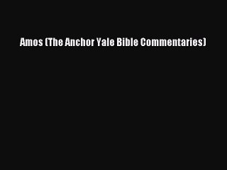 Read Amos (The Anchor Yale Bible Commentaries) Ebook Free