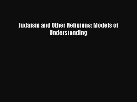 Read Judaism and Other Religions: Models of Understanding Ebook Online