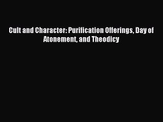 Read Cult and Character: Purification Offerings Day of Atonement and Theodicy Ebook Free