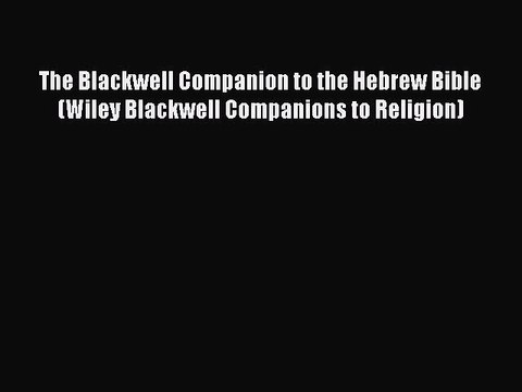 Read The Blackwell Companion to the Hebrew Bible (Wiley Blackwell Companions to Religion) Ebook