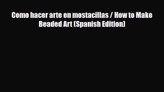 Read ‪Como hacer arte en mostacillas / How to Make Beaded Art (Spanish Edition)‬ PDF Online