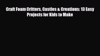 Read ‪Craft Foam Critters Castles & Creations: 13 Easy Projects for Kids to Make‬ Ebook Free