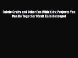 Read ‪Fabric Crafts and Other Fun With Kids: Projects You Can Do Together (Craft Kaleidoscope)‬