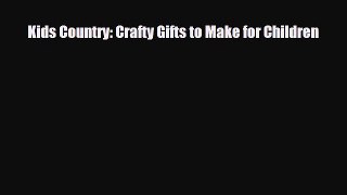 Read ‪Kids Country: Crafty Gifts to Make for Children‬ Ebook Free