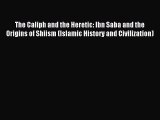 Read The Caliph and the Heretic: Ibn Saba and the Origins of Shiism (Islamic History and Civilization)