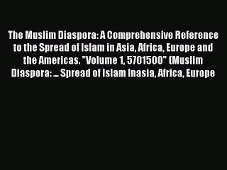 Read The Muslim Diaspora: A Comprehensive Reference to the Spread of Islam in Asia Africa Europe
