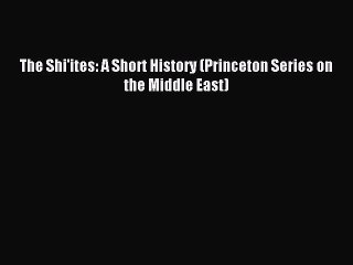 Read The Shi'ites: A Short History (Princeton Series on the Middle East) PDF Online