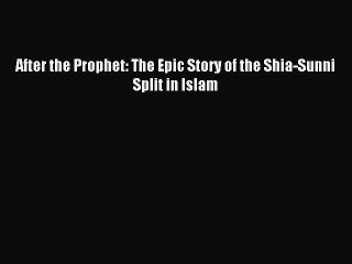 Read After the Prophet: The Epic Story of the Shia-Sunni Split in Islam PDF Free