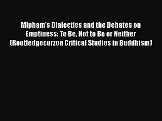 Read Mipham's Dialectics and the Debates on Emptiness: To Be Not to Be or Neither (Routledgecurzon