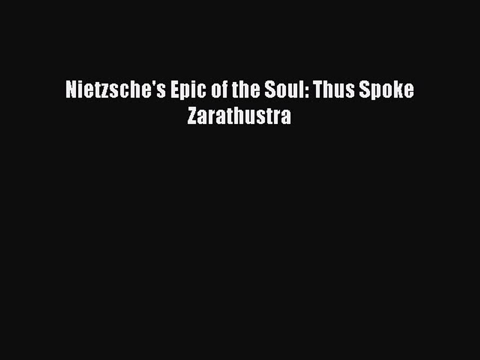 Download Nietzsche's Epic of the Soul: Thus Spoke Zarathustra PDF Online
