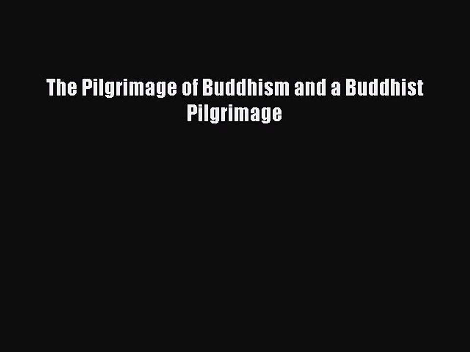 Read The Pilgrimage of Buddhism and a Buddhist Pilgrimage Ebook Free