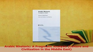 Download  Arabic Rhetoric A Pragmatic Analysis Culture and Civilization in the Middle East Read Online