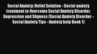 Download Social Anxiety: Relief Solution - Social anxiety treatment to Overcome Social Anxiety