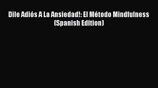 PDF Dile Adiós A La Ansiedad!: El Método Mindfulness (Spanish Edition)  Read Online