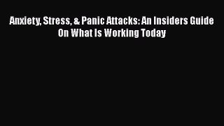 PDF Anxiety Stress & Panic Attacks: An Insiders Guide On What Is Working Today  Read Online