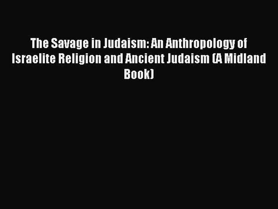 Read The Savage in Judaism: An Anthropology of Israelite Religion and Ancient Judaism (A Midland