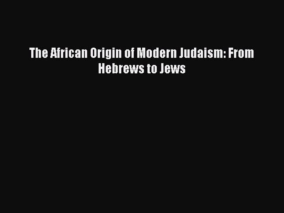 Download The African Origin of Modern Judaism: From Hebrews to Jews PDF Free
