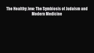 Download The Healthy Jew: The Symbiosis of Judaism and Modern Medicine Ebook Free