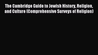 Read The Cambridge Guide to Jewish History Religion and Culture (Comprehensive Surveys of Religion)