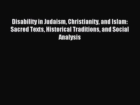 Read Disability in Judaism Christianity and Islam: Sacred Texts Historical Traditions and Social