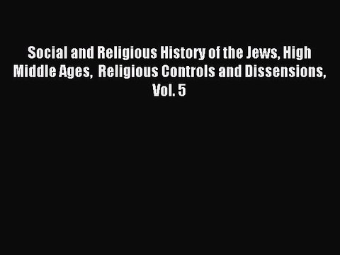 Read Social and Religious History of the Jews High Middle Ages Religious Controls and Dissensions