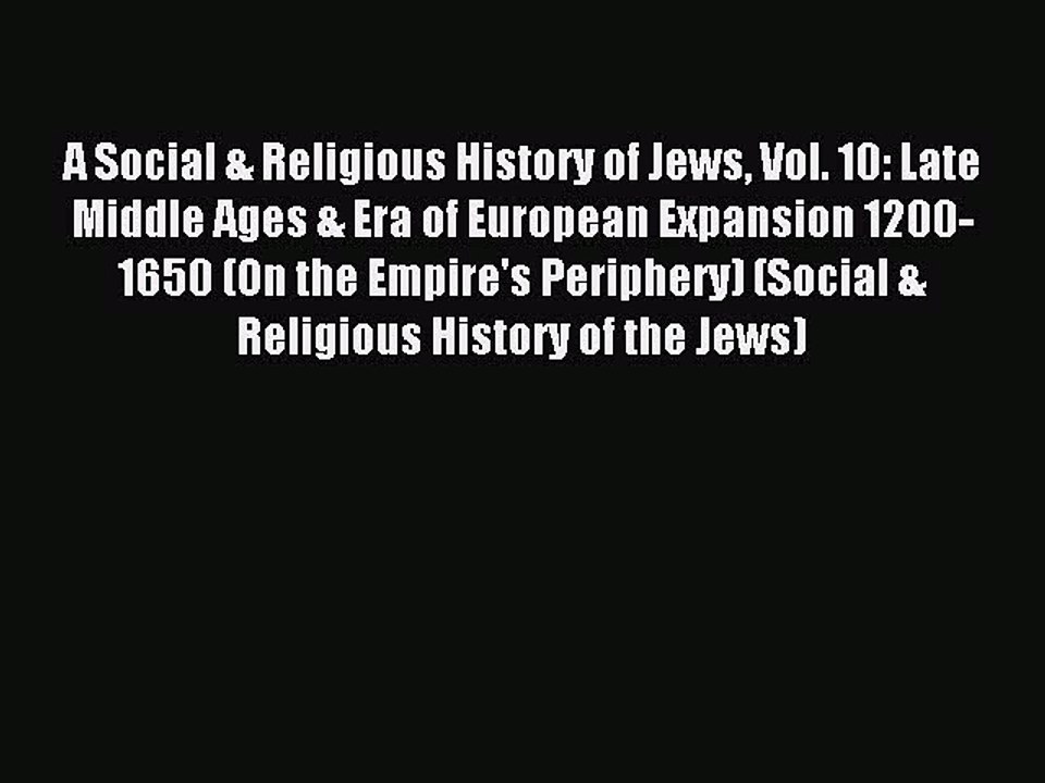 Read A Social & Religious History of Jews Vol. 10: Late Middle Ages & Era of European Expansion