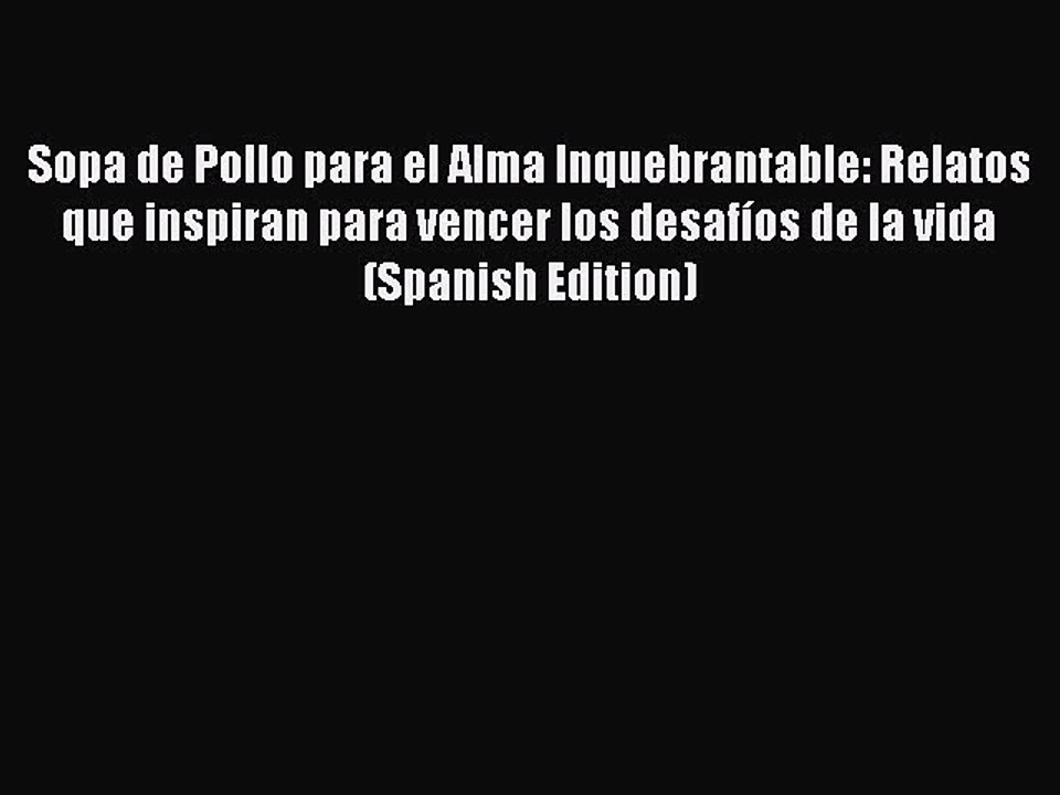 Download Sopa de Pollo para el Alma Inquebrantable: Relatos que inspiran para vencer los desafíos