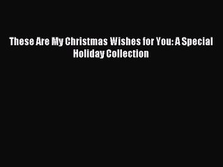 Read These Are My Christmas Wishes for You: A Special Holiday Collection Ebook Free