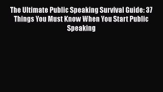 Download The Ultimate Public Speaking Survival Guide: 37 Things You Must Know When You Start