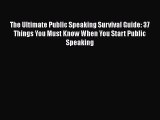 Download The Ultimate Public Speaking Survival Guide: 37 Things You Must Know When You Start