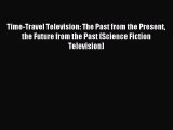 Read Time-Travel Television: The Past from the Present the Future from the Past (Science Fiction