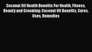 Read Coconut Oil Health Benefits For Health Fitness Beauty and Grooming: Coconut Oil Benefits