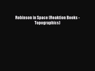 Download Robinson in Space (Reaktion Books - Topographics) Ebook Online