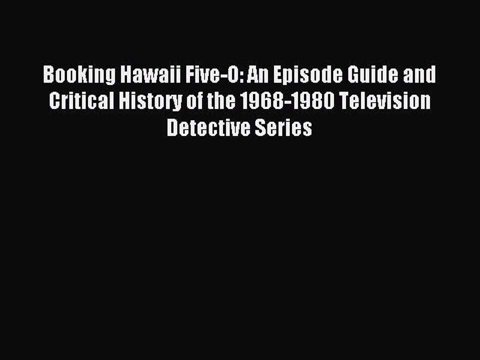 Download Booking Hawaii Five-O: An Episode Guide and Critical History of the 1968-1980 Television