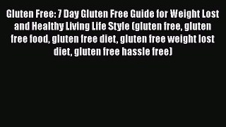 Read Gluten Free: 7 Day Gluten Free Guide for Weight Lost and Healthy Living Life Style (gluten