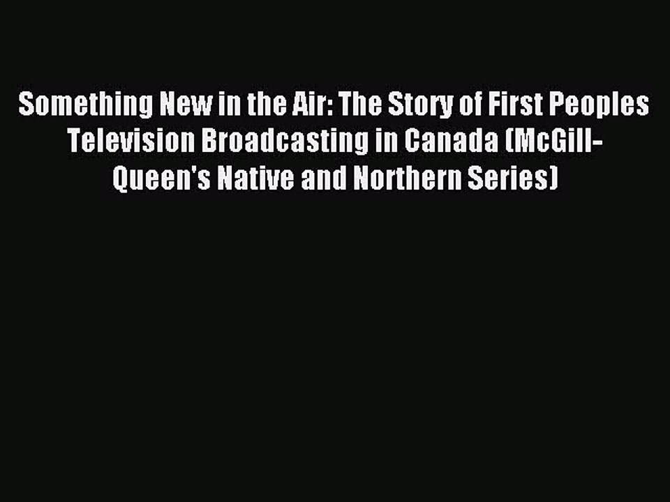 Read Something New in the Air: The Story of First Peoples Television Broadcasting in Canada
