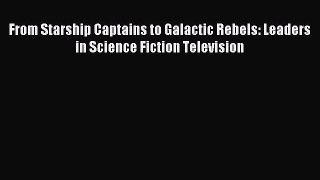 Read From Starship Captains to Galactic Rebels: Leaders in Science Fiction Television Ebook